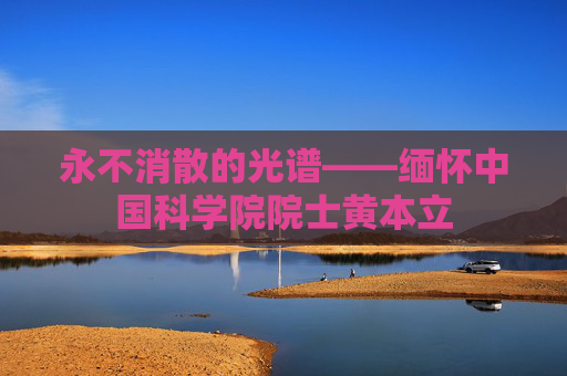 永不消散的光谱——缅怀中国科学院院士黄本立
