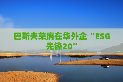 巴斯夫荣膺在华外企“ESG先锋20”