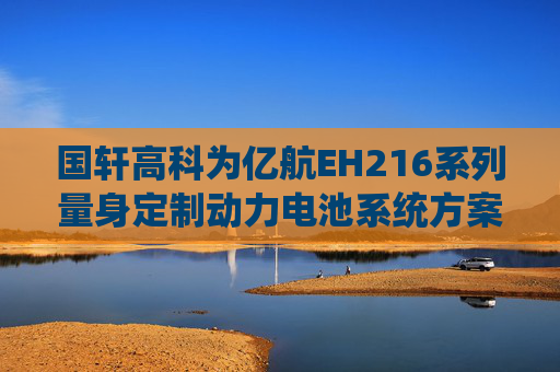 国轩高科为亿航EH216系列量身定制动力电池系统方案