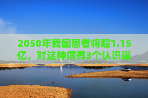 2050年我国患者将超1.15亿，对这种病有3个认识误区