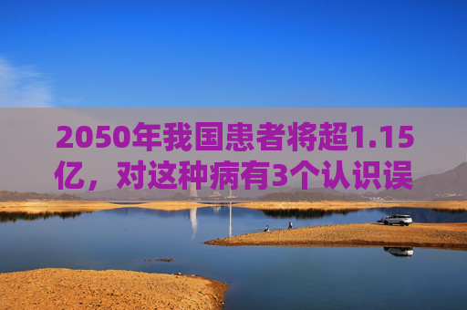 2050年我国患者将超1.15亿，对这种病有3个认识误区