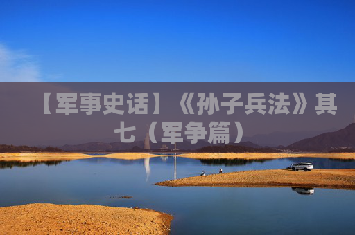 【军事史话】《孙子兵法》其七（军争篇）