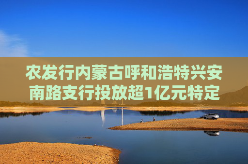农发行内蒙古呼和浩特兴安南路支行投放超1亿元特定住房贷款
