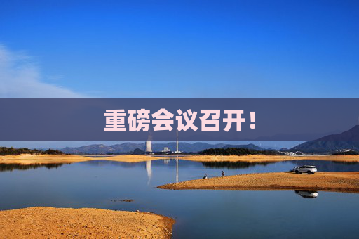 重磅会议召开！