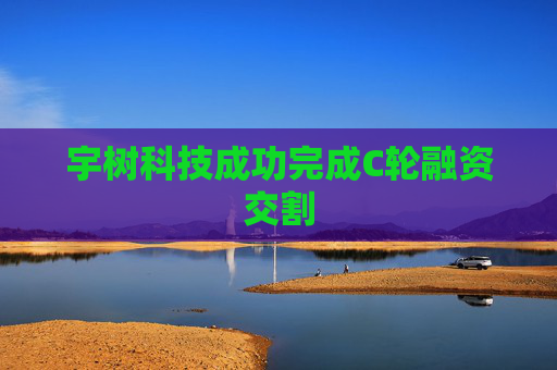 宇树科技成功完成C轮融资交割