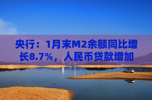 央行：1月末M2余额同比增长8.7%，人民币贷款增加4.92万亿元