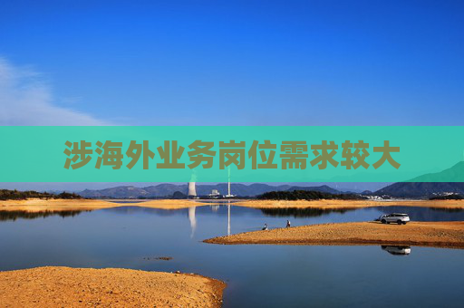 涉海外业务岗位需求较大