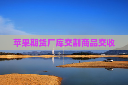 苹果期货厂库交割商品交收