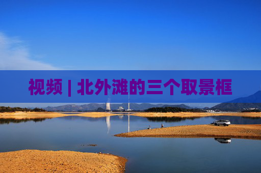 视频 | 北外滩的三个取景框