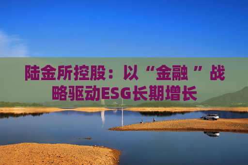 陆金所控股：以“金融 ”战略驱动ESG长期增长