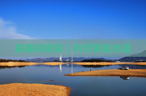 联播关键词｜内河黄金水道