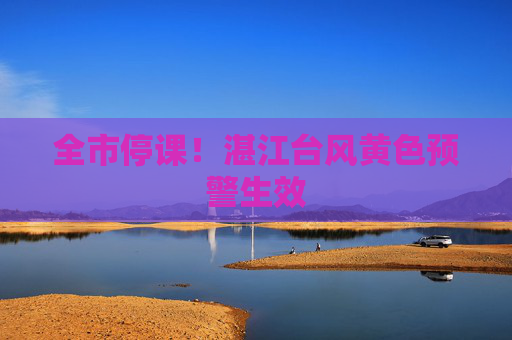 全市停课！湛江台风黄色预警生效