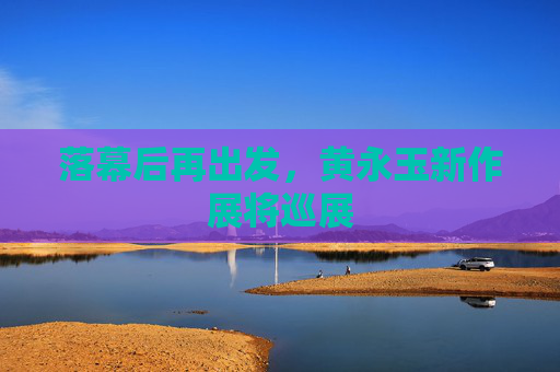 落幕后再出发，黄永玉新作展将巡展