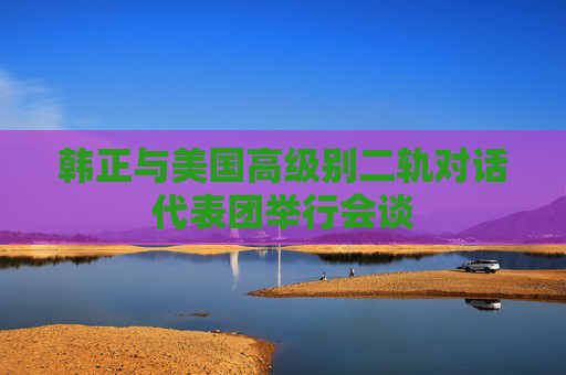 韩正与美国高级别二轨对话代表团举行会谈