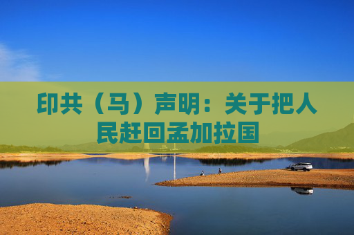 印共（马）声明：关于把人民赶回孟加拉国