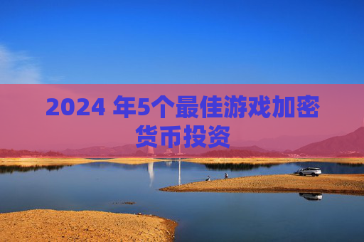 2024 年5个最佳游戏加密货币投资