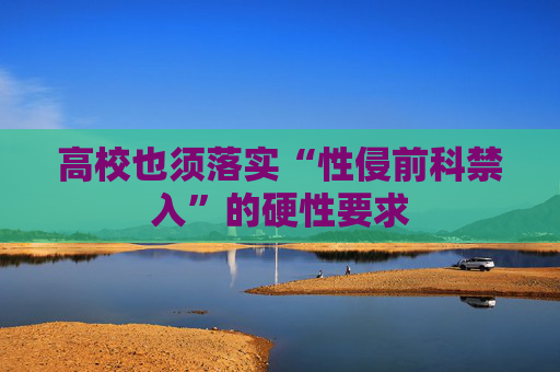 高校也须落实“性侵前科禁入”的硬性要求