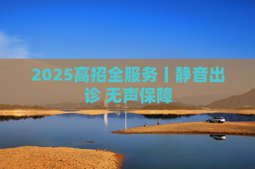 2025高招全服务丨静音出诊 无声保障