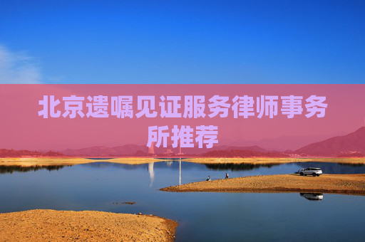 北京遗嘱见证服务律师事务所推荐