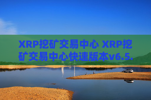 XRP挖矿交易中心 XRP挖矿交易中心快速版本v6.5.8