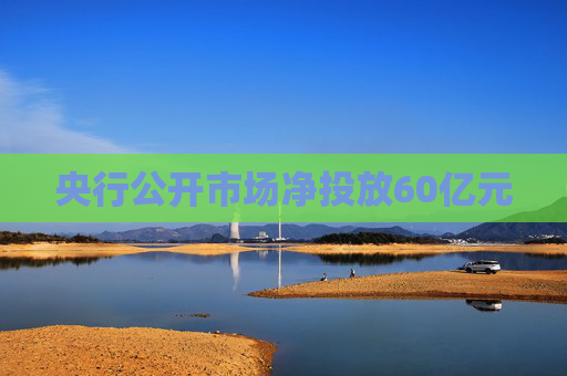 央行公开市场净投放60亿元