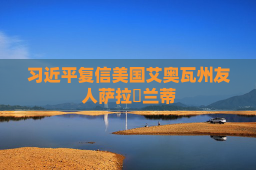 习近平复信美国艾奥瓦州友人萨拉・兰蒂
