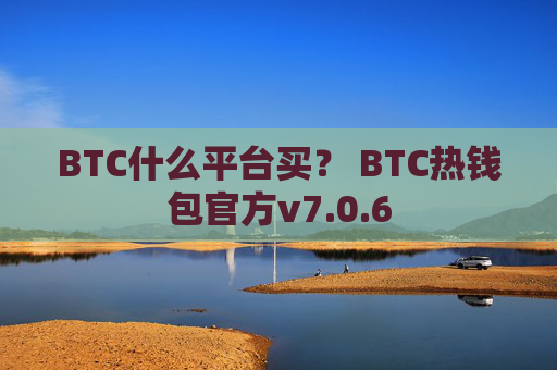 BTC什么平台买？ BTC热钱包官方v7.0.6
