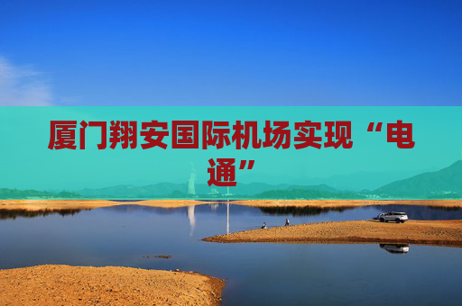 厦门翔安国际机场实现“电通”