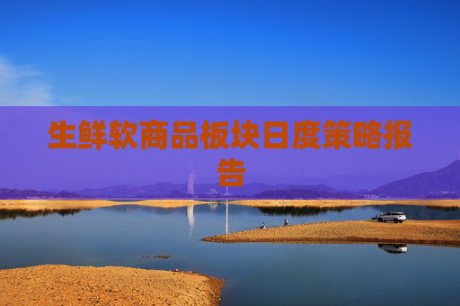 生鲜软商品板块日度策略报告