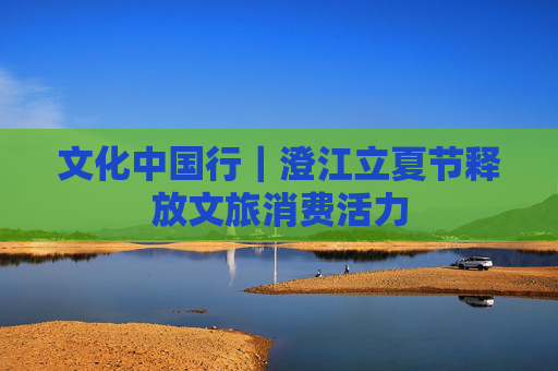 文化中国行｜澄江立夏节释放文旅消费活力