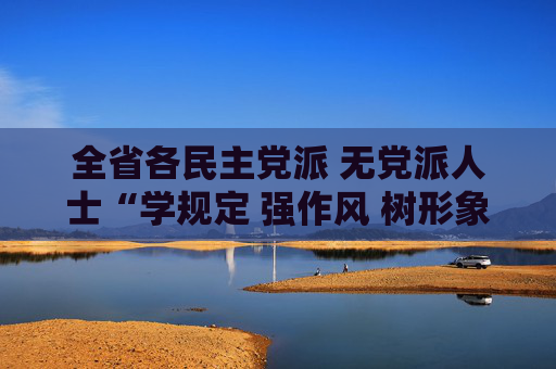 全省各民主党派 无党派人士“学规定 强作风 树形象”主题教育动员部署会召开