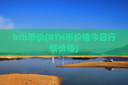 bth币价(BTH币价格今日行情价格)