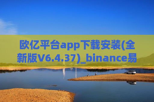 欧亿平台app下载安装(全新版V6.4.37)_binance易易显示风险不能安装