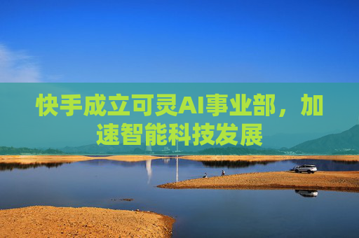 快手成立可灵AI事业部，加速智能科技发展