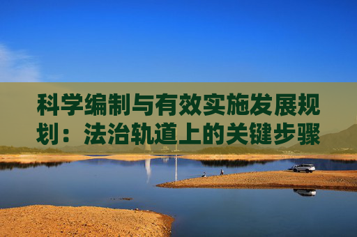 科学编制与有效实施发展规划：法治轨道上的关键步骤