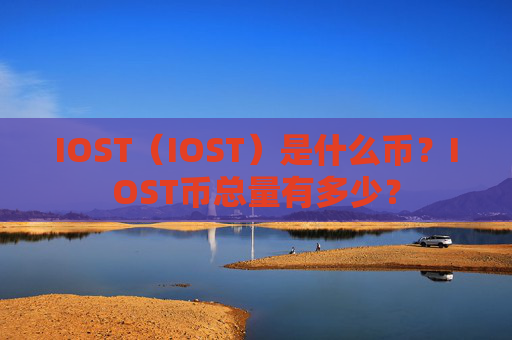 IOST（IOST）是什么币？IOST币总量有多少？