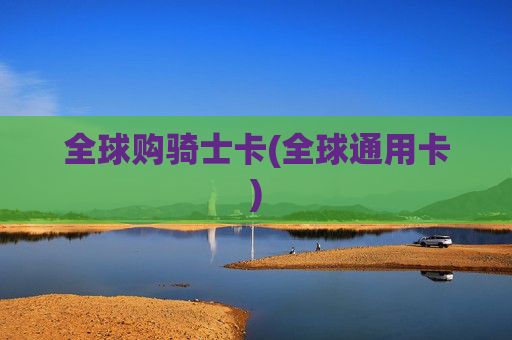全球购骑士卡(全球通用卡)