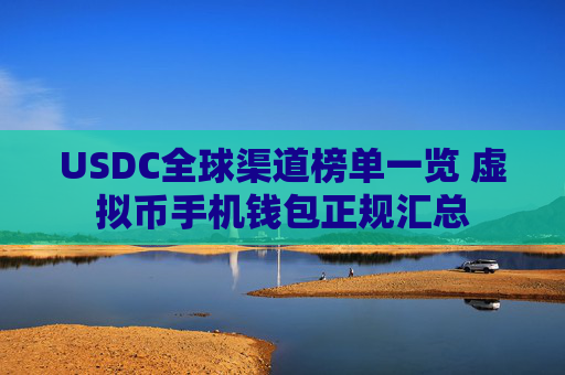 USDC全球渠道榜单一览 虚拟币手机钱包正规汇总