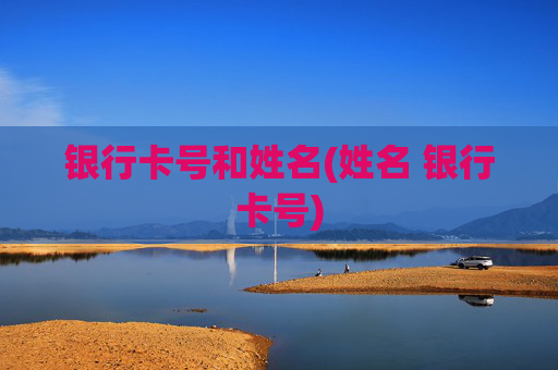 银行卡号和姓名(姓名 银行卡号)