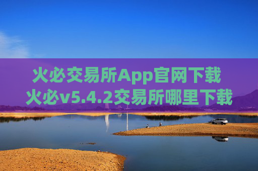 火必交易所App官网下载 火必v5.4.2交易所哪里下载可靠