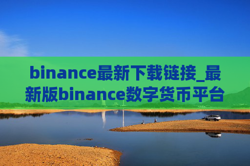 binance最新下载链接_最新版binance数字货币平台