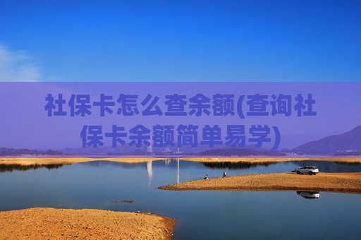 社保卡怎么查余额(查询社保卡余额简单易学)