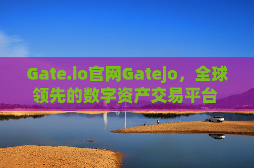 Gate.io官网Gatejo，全球领先的数字资产交易平台 gate.io官网gatejo