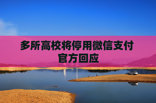 多所高校将停用微信支付 官方回应