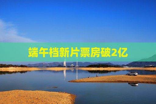 端午档新片票房破2亿