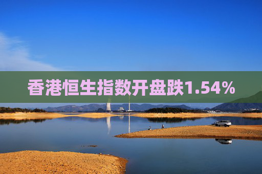 香港恒生指数开盘跌1.54%