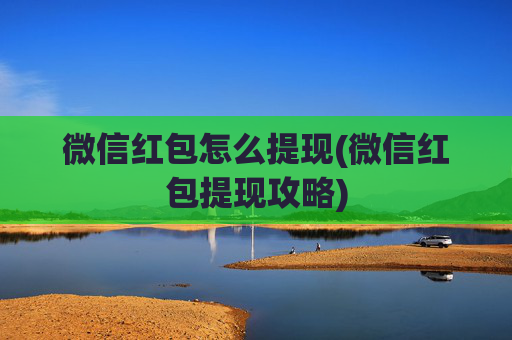 微信红包怎么提现(微信红包提现攻略)