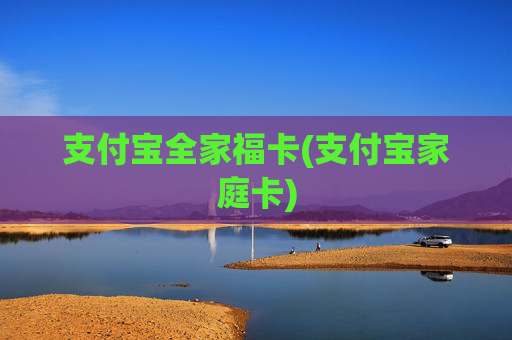 支付宝全家福卡(支付宝家庭卡)