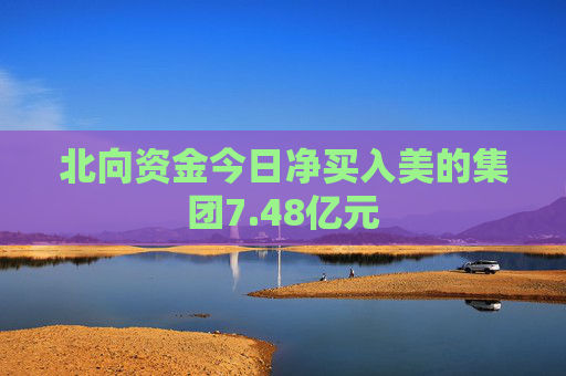 北向资金今日净买入美的集团7.48亿元