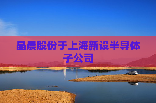 晶晨股份于上海新设半导体子公司